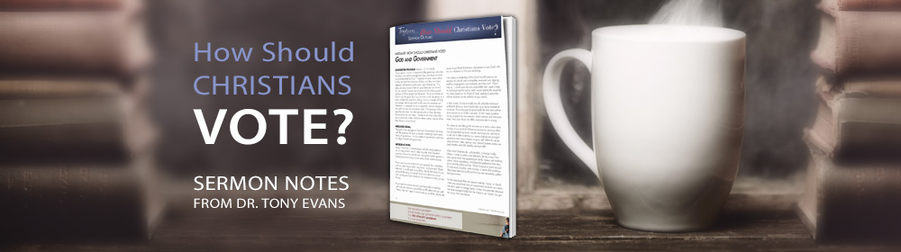 How Should Christians Vote Sermon Notes from Dr. Tony Evans 