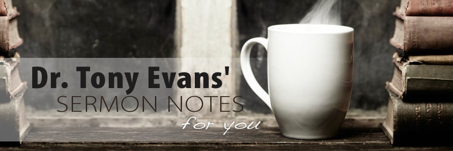 Dr. Tony Evans' Sermon Notes for you