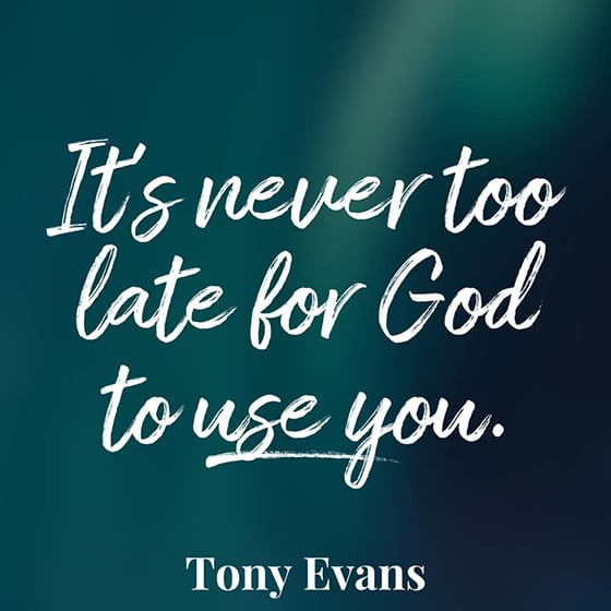 It's never too late for God to use you.