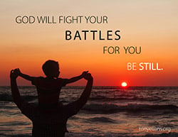 God will fight your battles for you. Be still.