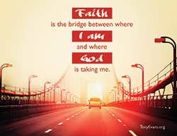 Faith is the bridge between where I am and where God is taking me.