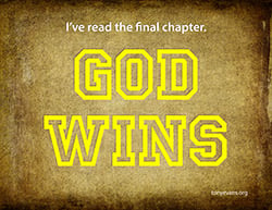 I've read the final chapter. God wins.