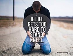 If life gets too hard to stand, kneel.