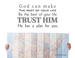 God can make the rest of your life be the best of your life. Trust Him. He has a plan for you.