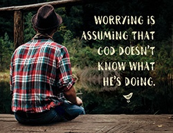 Worrying is assuming that God doesn't know what He's doing.