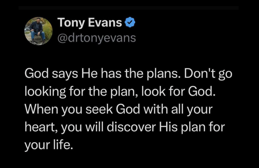 God says He has the plans. Don't go looking for the plan, look for God. When you seek God with all your heart, you will discover His plan for your life.