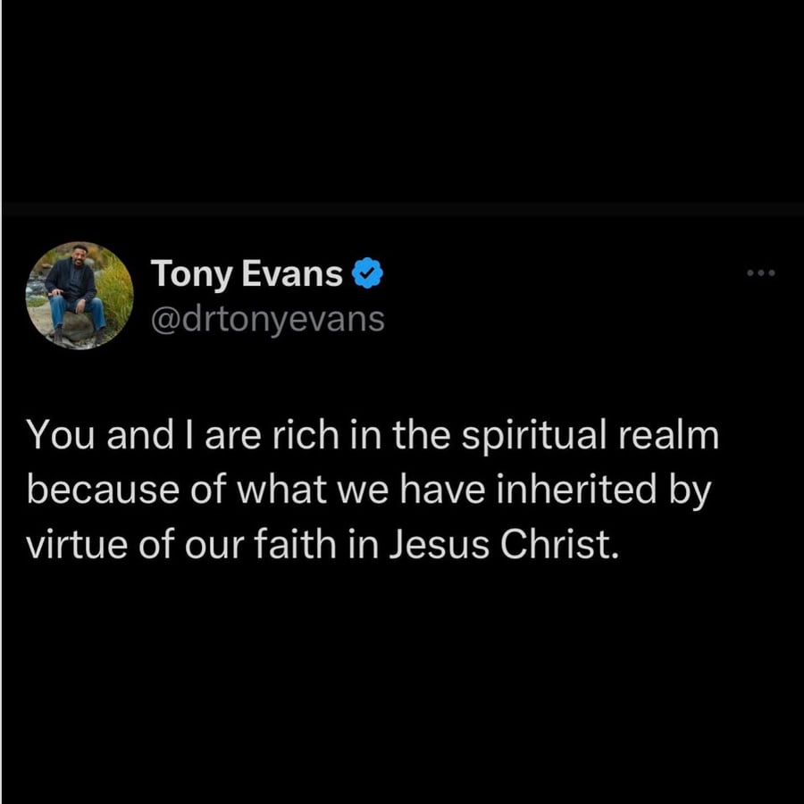 You and I are rich in the spiritual realm because of what we have inherited by virtue of our faith in Jesus Christ.