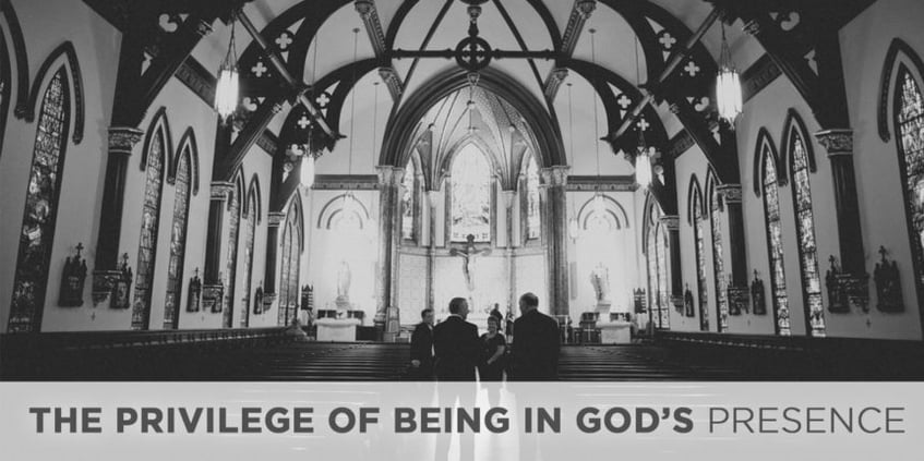The Privilege of Being in God’s Presence