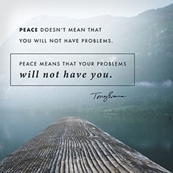 Peace doesn't mean that you will not have problems. Peace means that your problems will not have you.