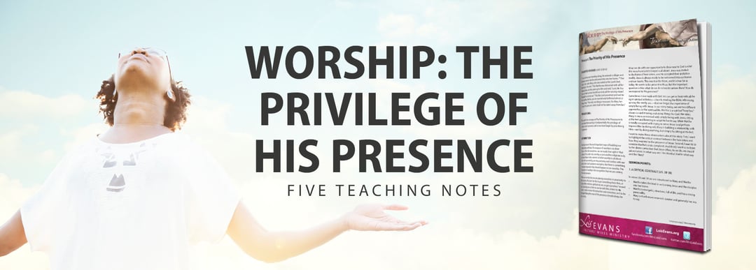 Worship: The Privilege of His Presence Teaching Notes