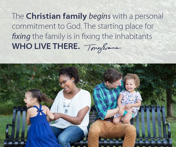 The Christian family begins with a personal commitment to God. The starting place for fixing the family is in fixing the inhabitants who live there.