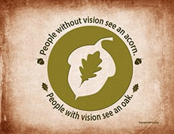 People without vision see an acorn. People with vision see an oak.