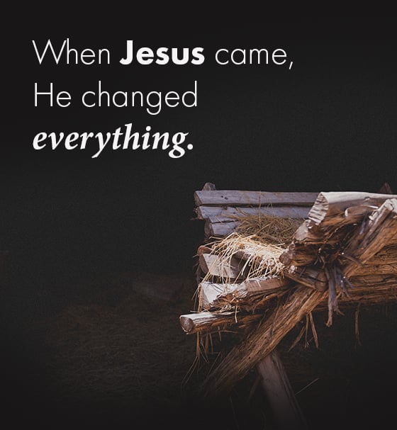 When Jesus came, He changed everything.