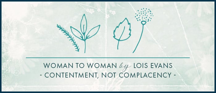 Woman to Woman by Lois Evans - Contentment, Not Complacency