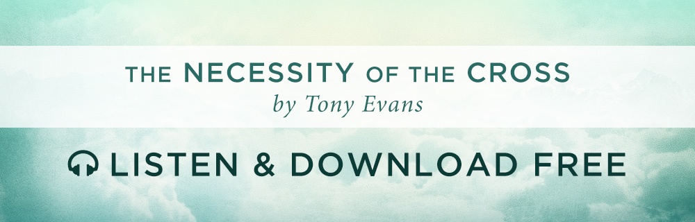 The Necessity of the Cross by Tony Evans