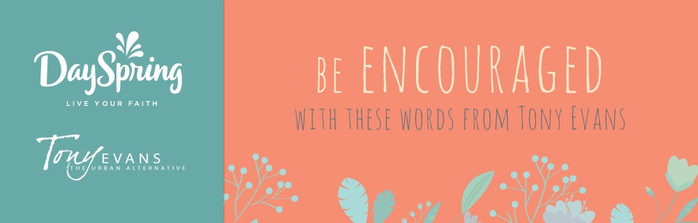 Be Encouraged with these words from Tony Evans