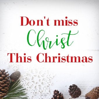 Don't Miss Christ this Christmas