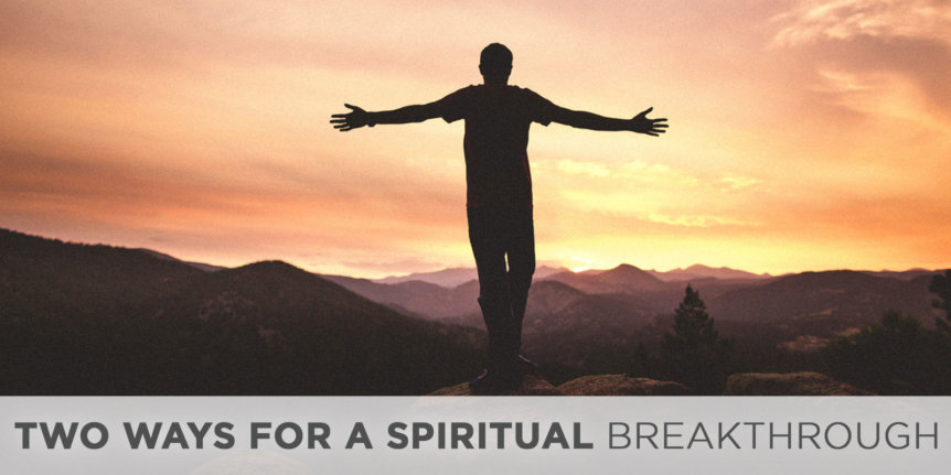 Two Ways for a Spiritual Breakthrough