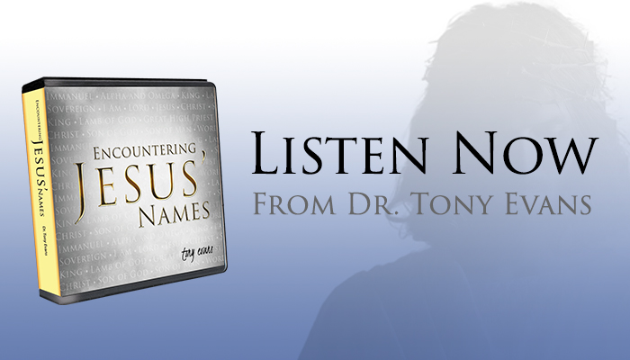 Listen Now from Dr. Tony Evans: Encountering Jesus' Names series