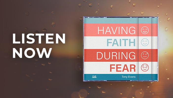 Listen now: Having Faith During Fear sermon series by Dr. Tony Evans