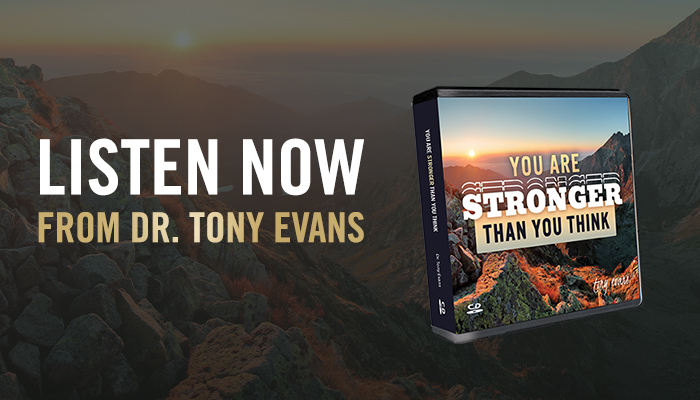 Listen now from Dr. Tony Evans: You Are Stronger Than You Think series