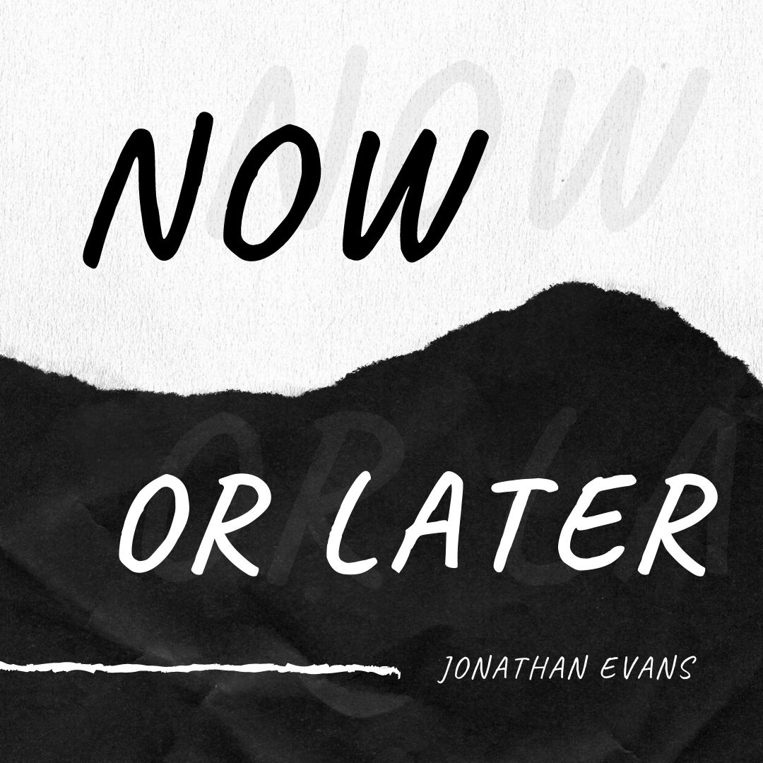 Now or Later JEvans